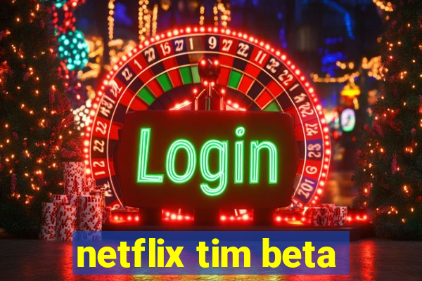 netflix tim beta